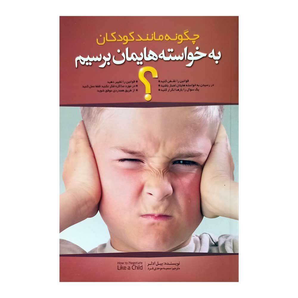 کتاب چگونه مانند کودکان به خواسته هایمان برسیم؟